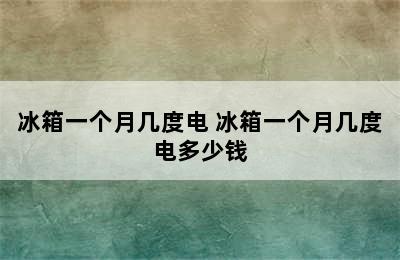 冰箱一个月几度电 冰箱一个月几度电多少钱